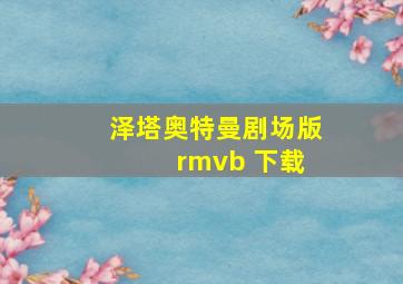 泽塔奥特曼剧场版 rmvb 下载